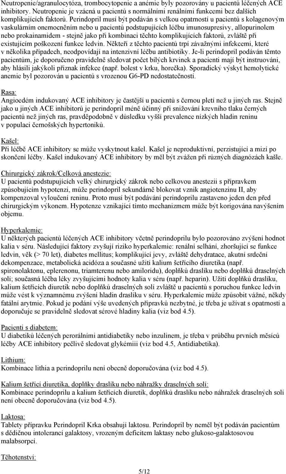 Perindopril musí být podáván s velkou opatrností u pacientů s kolagenovým vaskulárním onemocněním nebo u pacientů podstupujících léčbu imunosupresivy, allopurinolem nebo prokainamidem - stejně jako