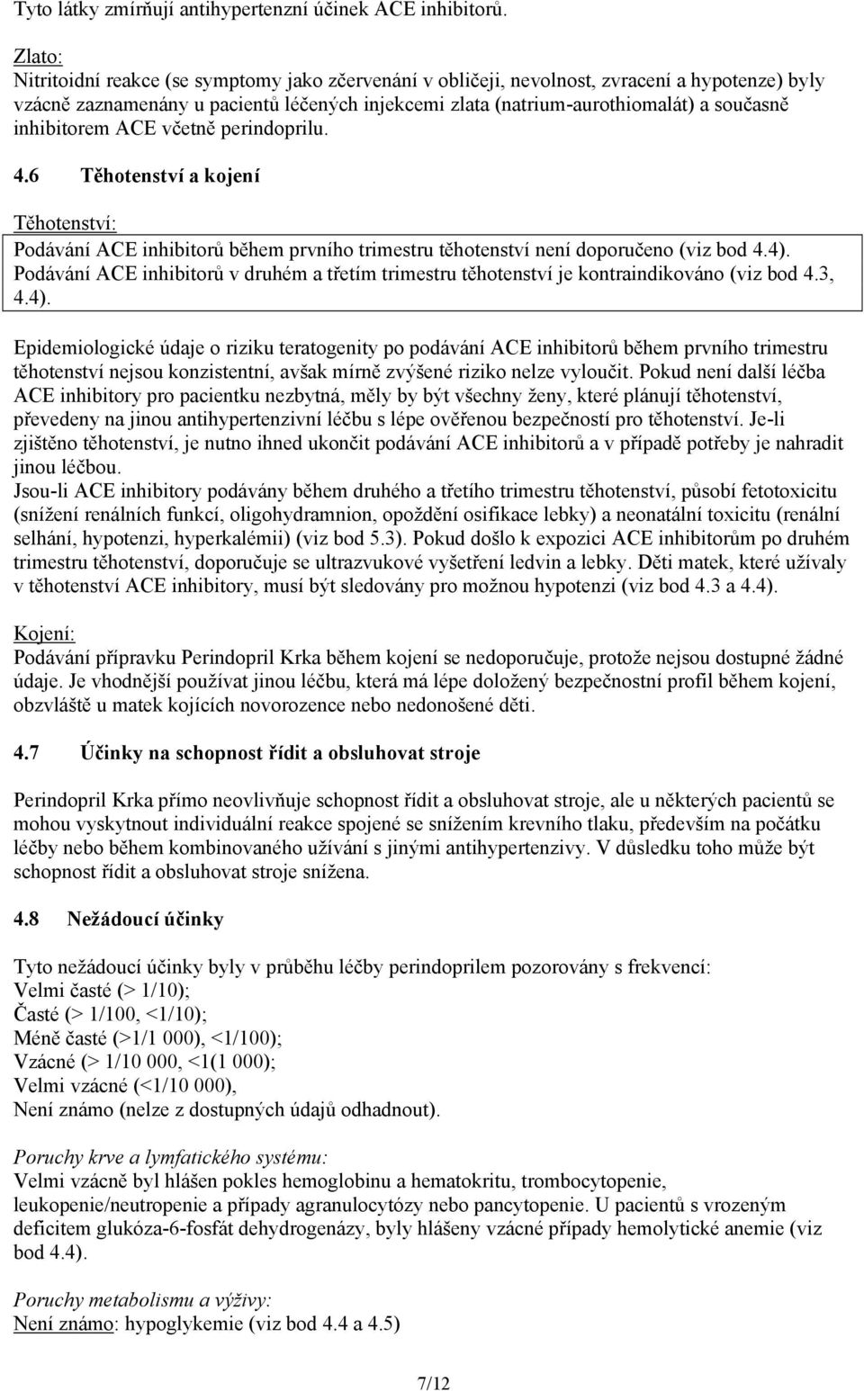 inhibitorem ACE včetně perindoprilu. 4.6 Těhotenství a kojení Těhotenství: Podávání ACE inhibitorů během prvního trimestru těhotenství není doporučeno (viz bod 4.4).