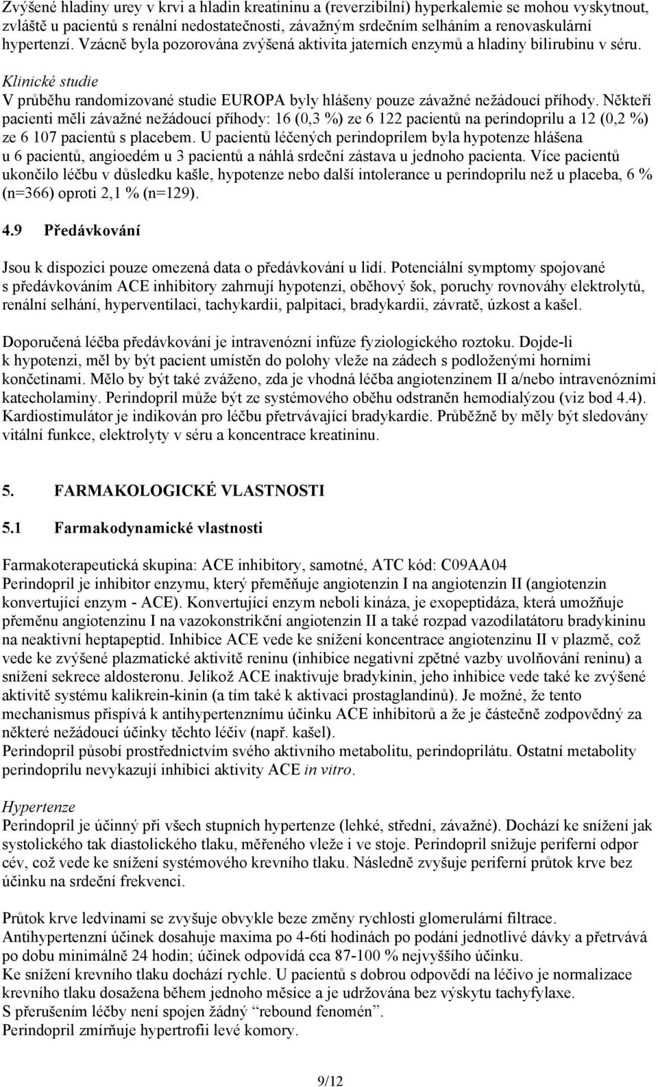 Někteří pacienti měli závažné nežádoucí příhody: 16 (0,3 %) ze 6 122 pacientů na perindoprilu a 12 (0,2 %) ze 6 107 pacientů s placebem.