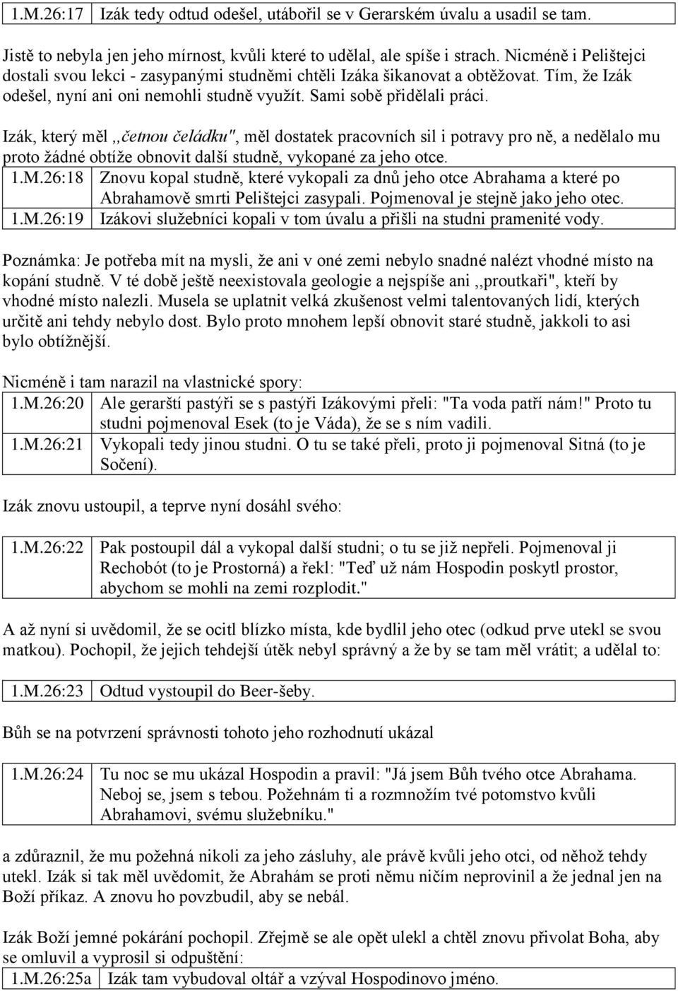 Izák, který měl,,četnou čeládku", měl dostatek pracovních sil i potravy pro ně, a nedělalo mu proto žádné obtíže obnovit další studně, vykopané za jeho otce. 1.M.