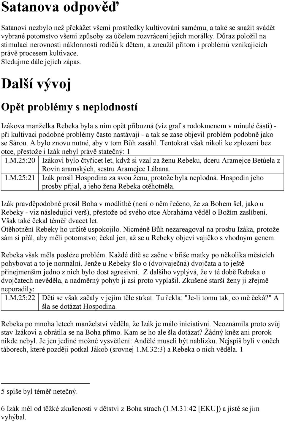 Další vývoj Opět problémy s neplodností Izákova manželka Rebeka byla s ním opět příbuzná (viz graf s rodokmenem v minulé části) - při kultivaci podobné problémy často nastávají - a tak se zase