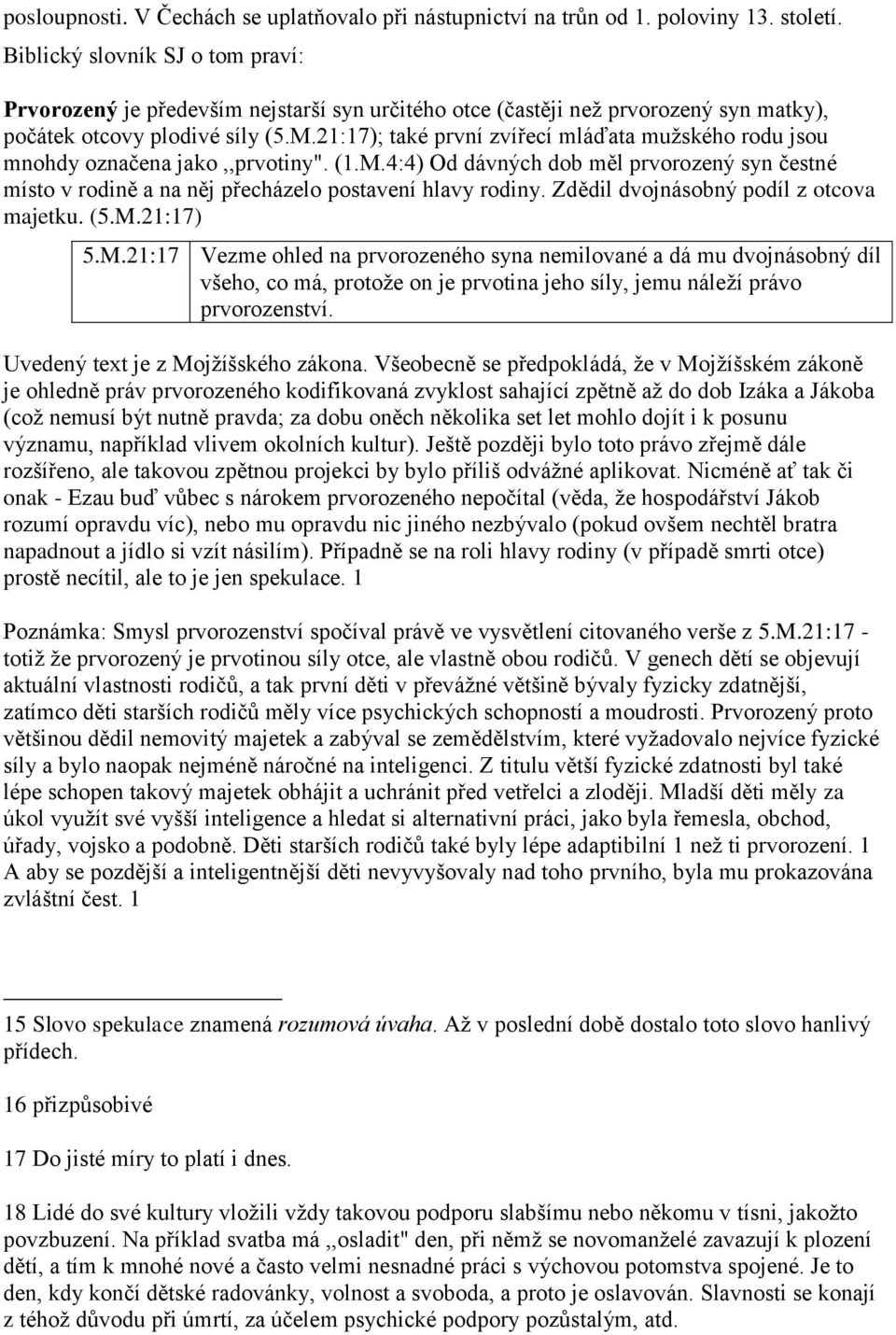 21:17); také první zvířecí mláďata mužského rodu jsou mnohdy označena jako,,prvotiny". (1.M.4:4) Od dávných dob měl prvorozený syn čestné místo v rodině a na něj přecházelo postavení hlavy rodiny.