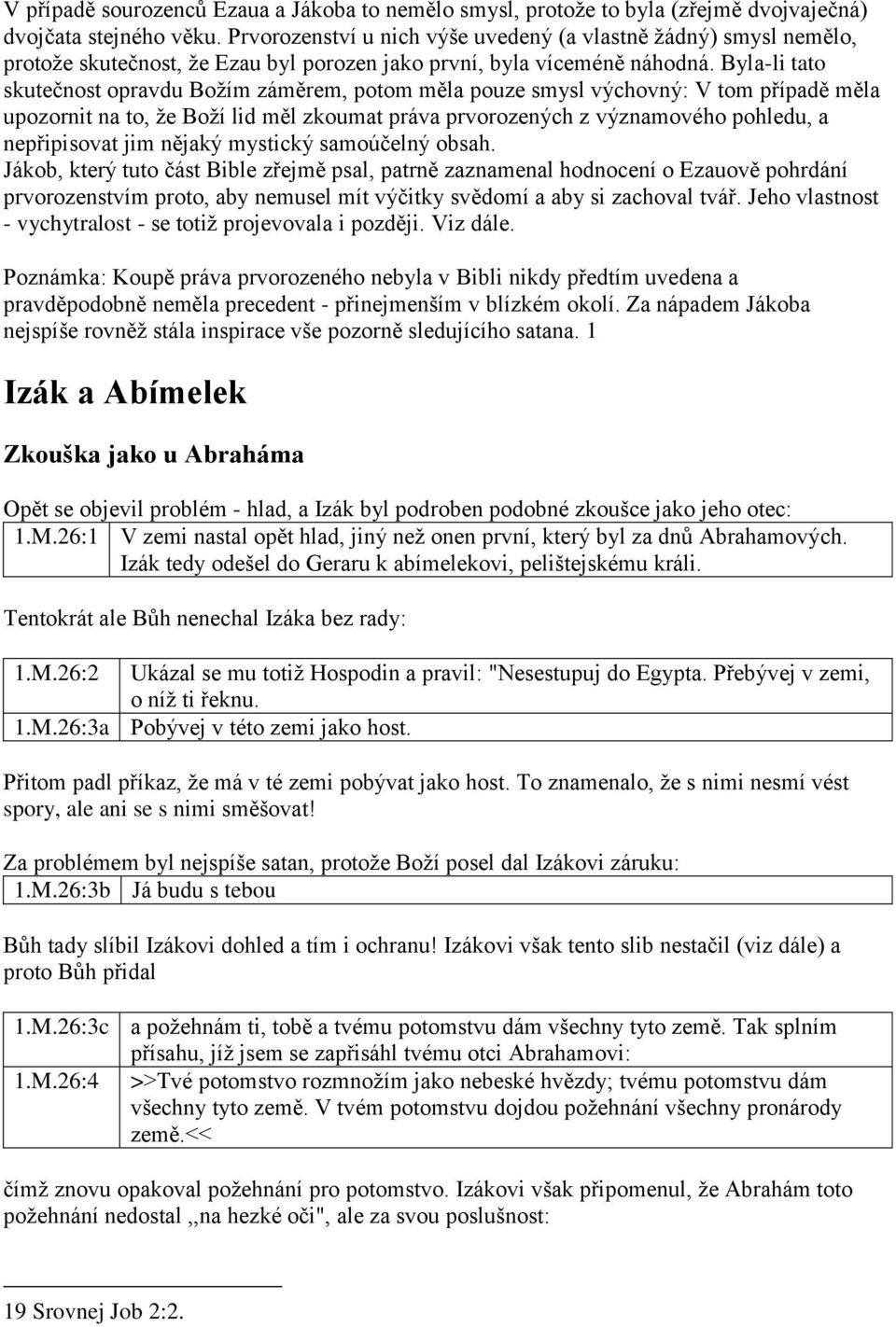 Byla-li tato skutečnost opravdu Božím záměrem, potom měla pouze smysl výchovný: V tom případě měla upozornit na to, že Boží lid měl zkoumat práva prvorozených z významového pohledu, a nepřipisovat