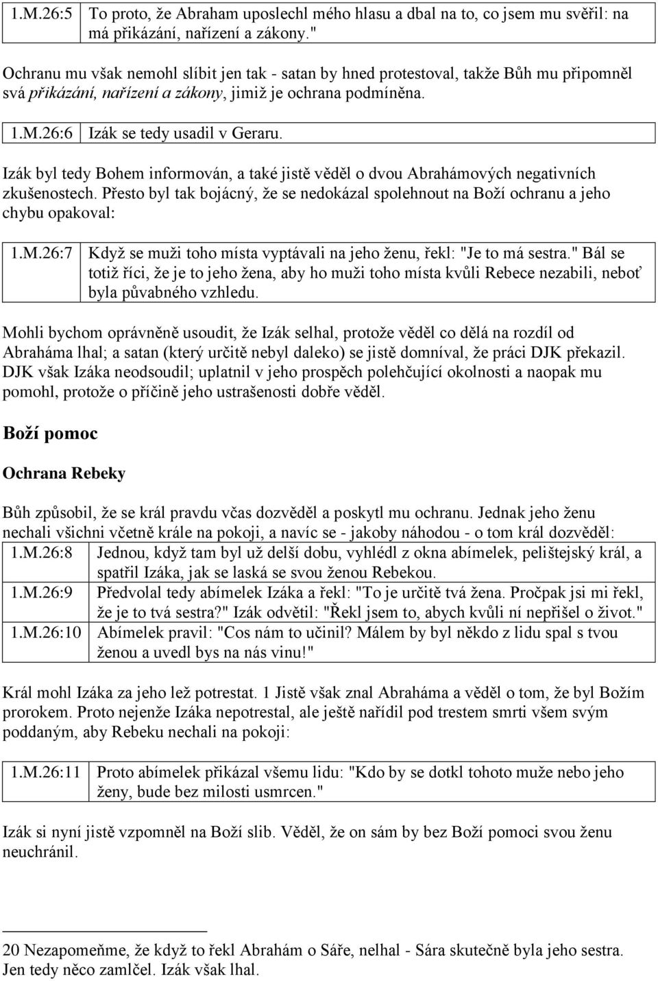 Izák byl tedy Bohem informován, a také jistě věděl o dvou Abrahámových negativních zkušenostech. Přesto byl tak bojácný, že se nedokázal spolehnout na Boží ochranu a jeho chybu opakoval: 1.M.