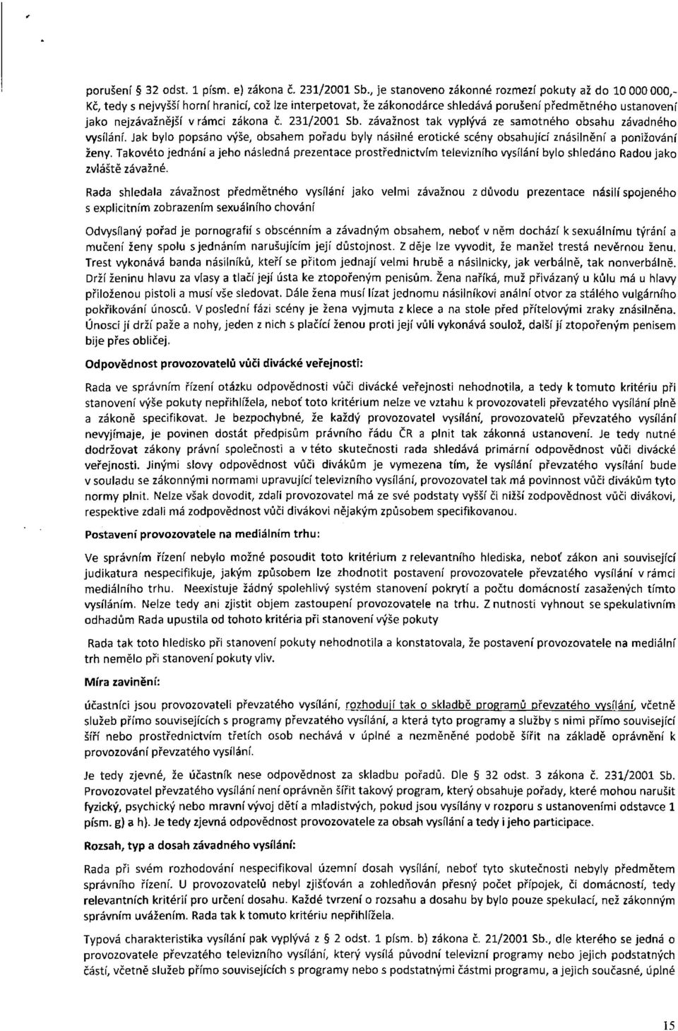 zákona č. 231/2001 Sb. závažnost tak vyplývá ze samotného obsahu závadného vysílání. Jak bylo popsáno výše, obsahem pořadu byly násilné erotické scény obsahující znásilnění a ponižování ženy.