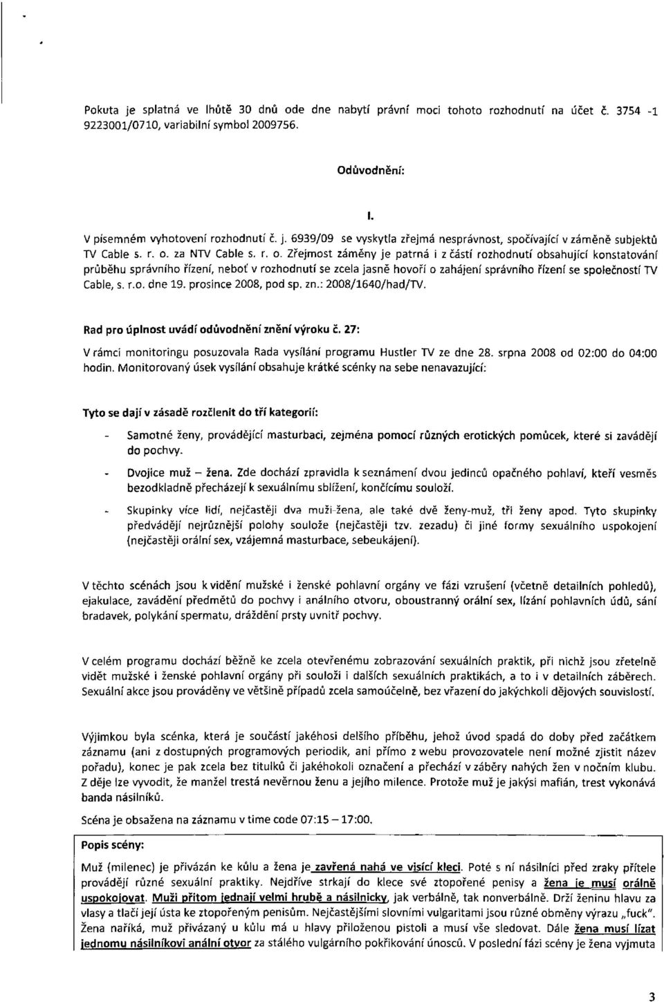 r.o. dne 19. prosince 2008, pod sp. zn.: 2008/1640/had/TV. Rad pro úplnost uvádí odůvodnění znění výroku č. 27: V rámci monitoringu posuzovala Rada vysílání programu Hustler TV ze dne 28.