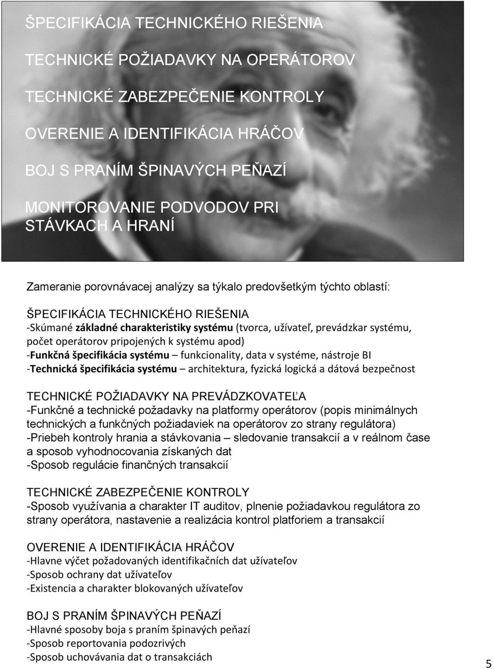 operátorov pripojených k systému apod) Funkčná špecifikácia systému funkcionality, data v systéme, nástroje BI Technická špecifikácia systému architektura, fyzická logická a dátová bezpečnost