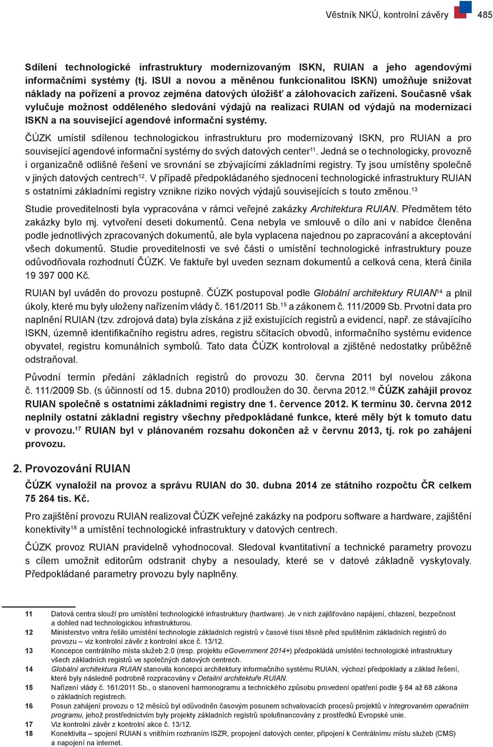 Současně však vylučuje možnost odděleného sledování výdajů na realizaci RUIAN od výdajů na modernizaci ISKN a na související agendové informační systémy.