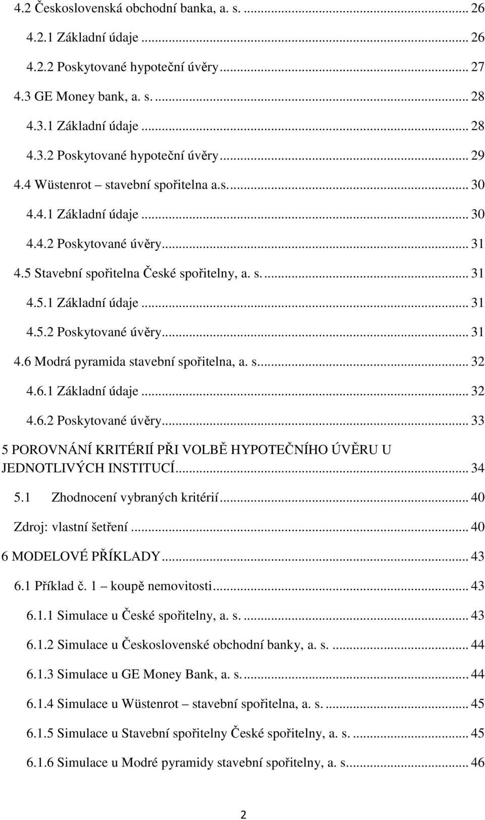 s.... 32 4.6.1 Základní údaje... 32 4.6.2 Poskytované úvěry... 33 5 POROVNÁNÍ KRITÉRIÍ PŘI VOLBĚ HYPOTEČNÍHO ÚVĚRU U JEDNOTLIVÝCH INSTITUCÍ... 34 5.1 Zhodnocení vybraných kritérií.