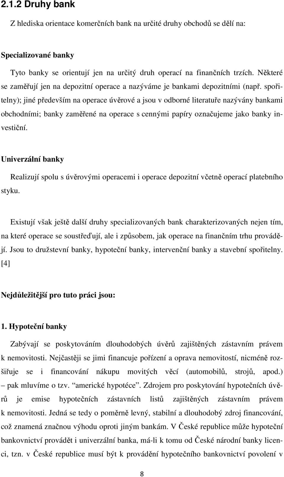 spořitelny); jiné především na operace úvěrové a jsou v odborné literatuře nazývány bankami obchodními; banky zaměřené na operace s cennými papíry označujeme jako banky investiční.