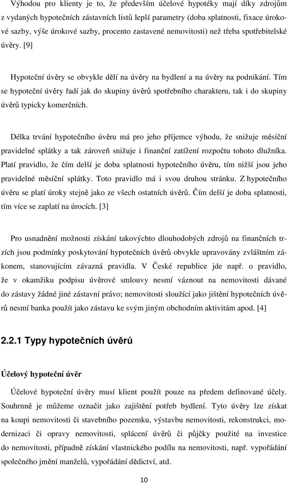 Tím se hypoteční úvěry řadí jak do skupiny úvěrů spotřebního charakteru, tak i do skupiny úvěrů typicky komerčních.