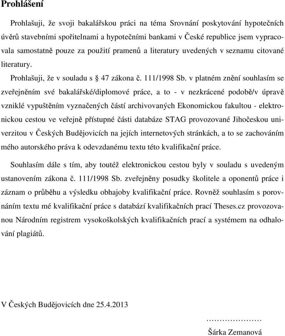 v platném znění souhlasím se zveřejněním své bakalářské/diplomové práce, a to - v nezkrácené podobě/v úpravě vzniklé vypuštěním vyznačených částí archivovaných Ekonomickou fakultou - elektronickou