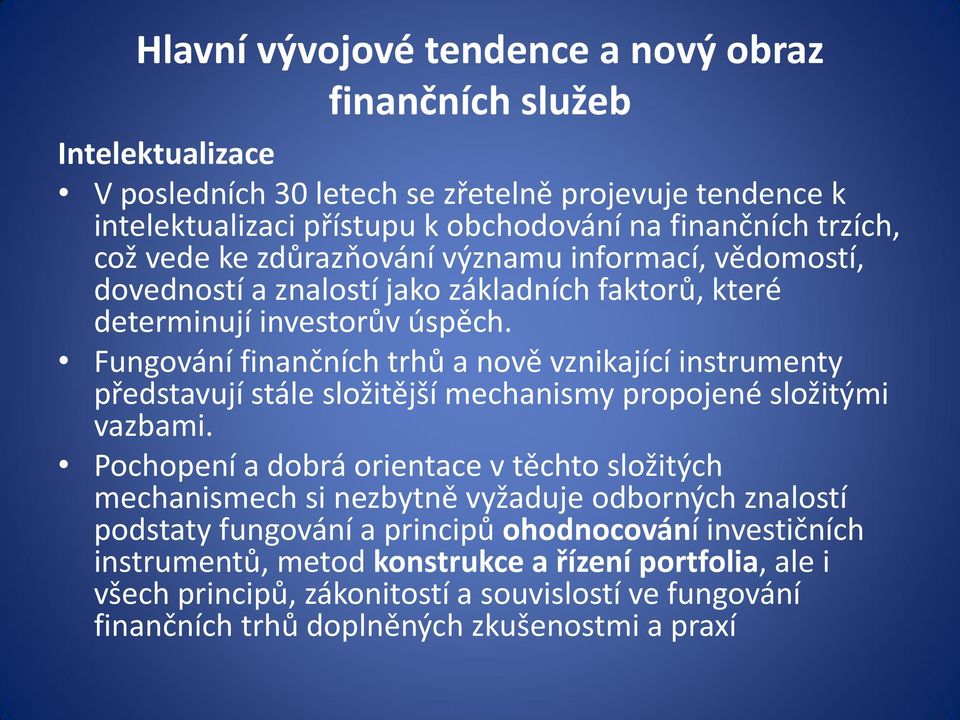 Fungování finančních trhů a nově vznikající instrumenty představují stále složitější mechanismy propojené složitými vazbami.