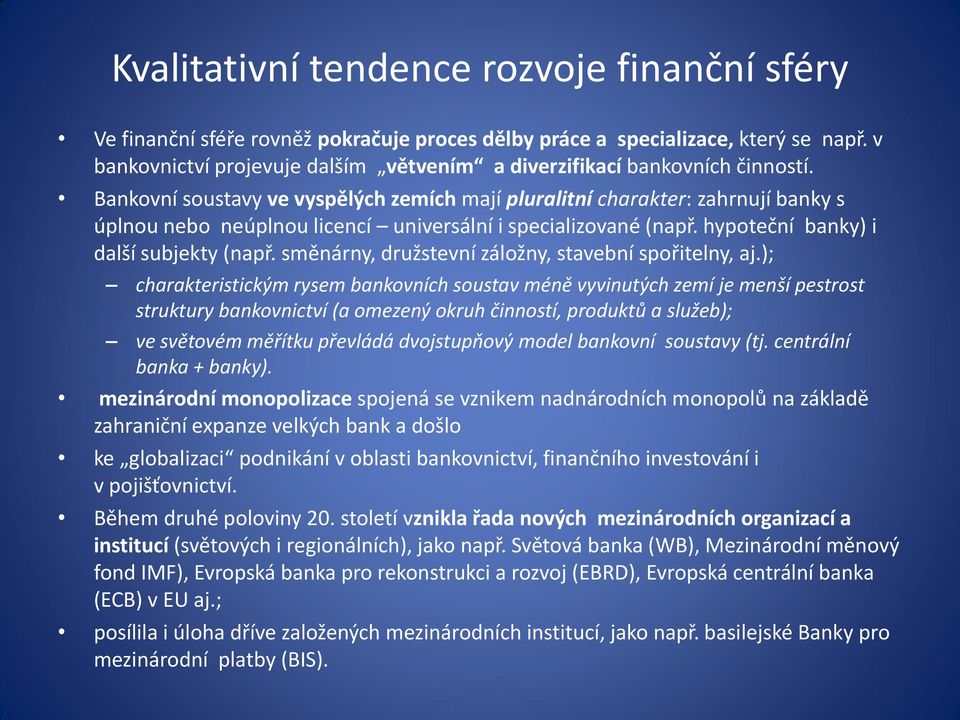 Bankovní soustavy ve vyspělých zemích mají pluralitní charakter: zahrnují banky s úplnou nebo neúplnou licencí universální i specializované (např. hypoteční banky) i další subjekty (např.