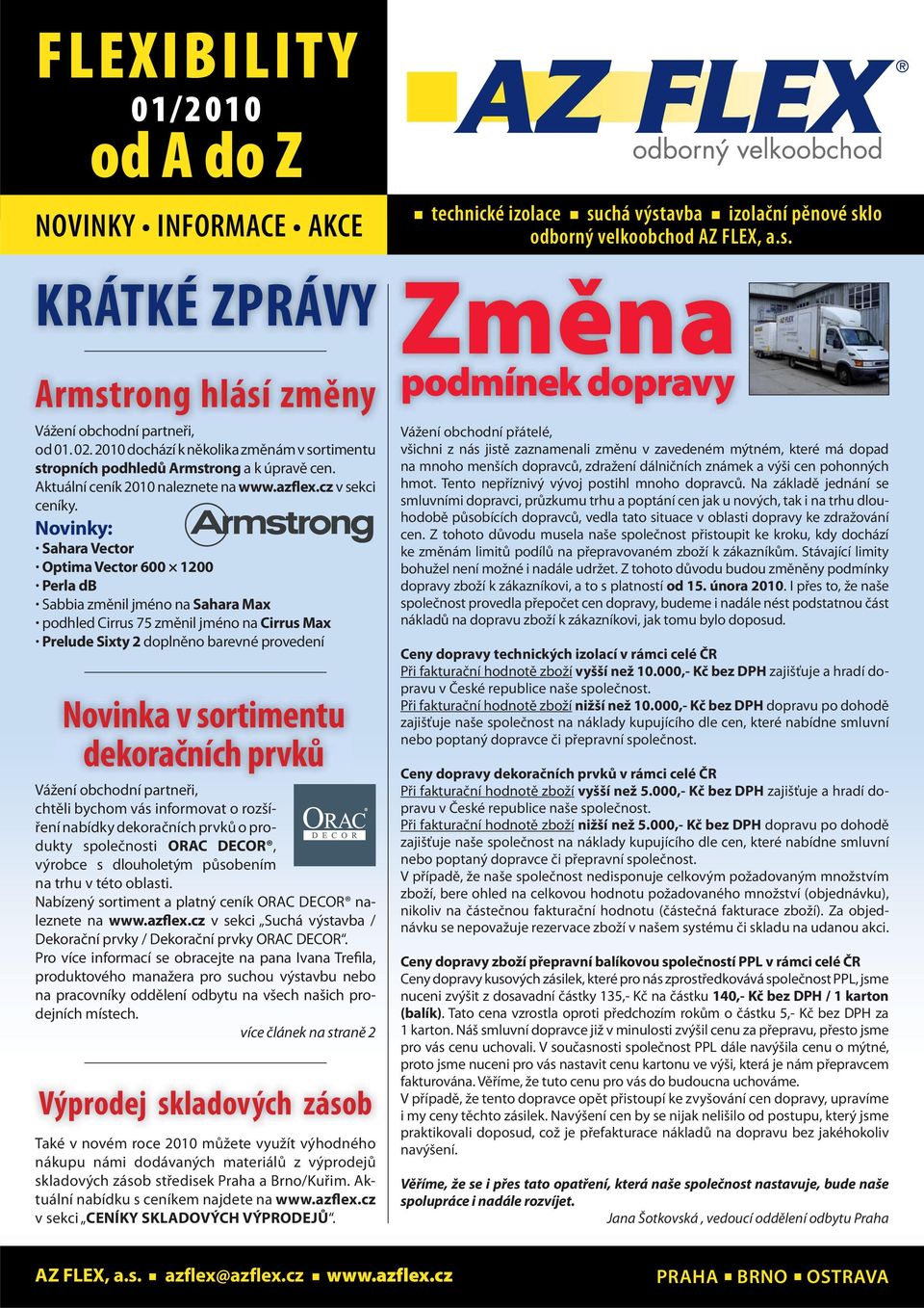 Novinky: Sahara Vector Optima Vector 600 1200 Perla db Sabbia změnil jméno na Sahara Max podhled Cirrus 75 změnil jméno na Cirrus Max Prelude Sixty 2 doplněno barevné provedení Novinka v sortimentu