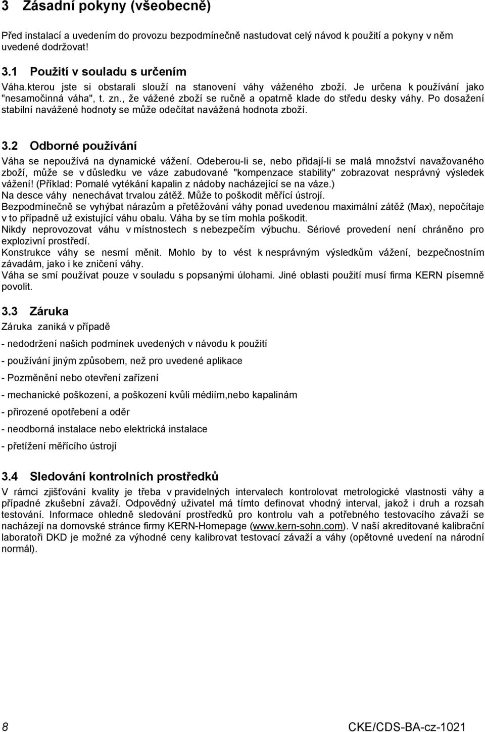 Po dosažení stabilní navážené hodnoty se může odečítat navážená hodnota zboží. 3.2 Odborné používání Váha se nepoužívá na dynamické vážení.