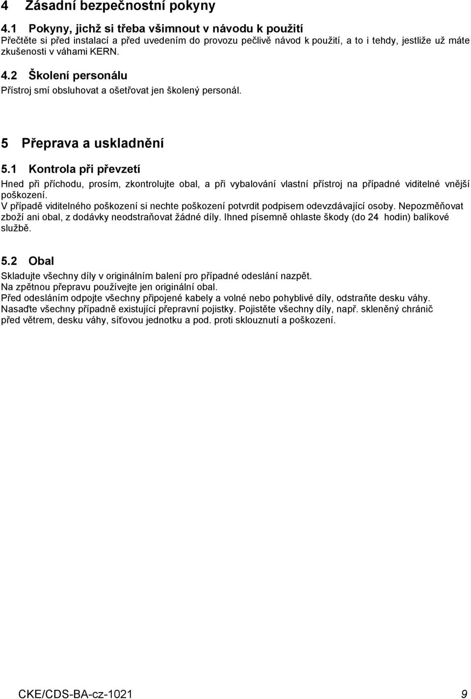 2 Školení personálu Přístroj smí obsluhovat a ošetřovat jen školený personál. 5 Přeprava a uskladnění 5.