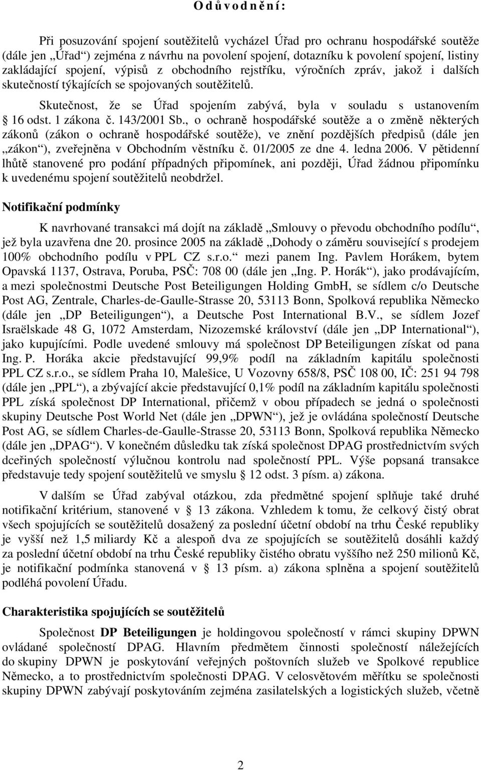 Skutečnost, že se Úřad spojením zabývá, byla v souladu s ustanovením 16 odst. 1 zákona č. 143/2001 Sb.