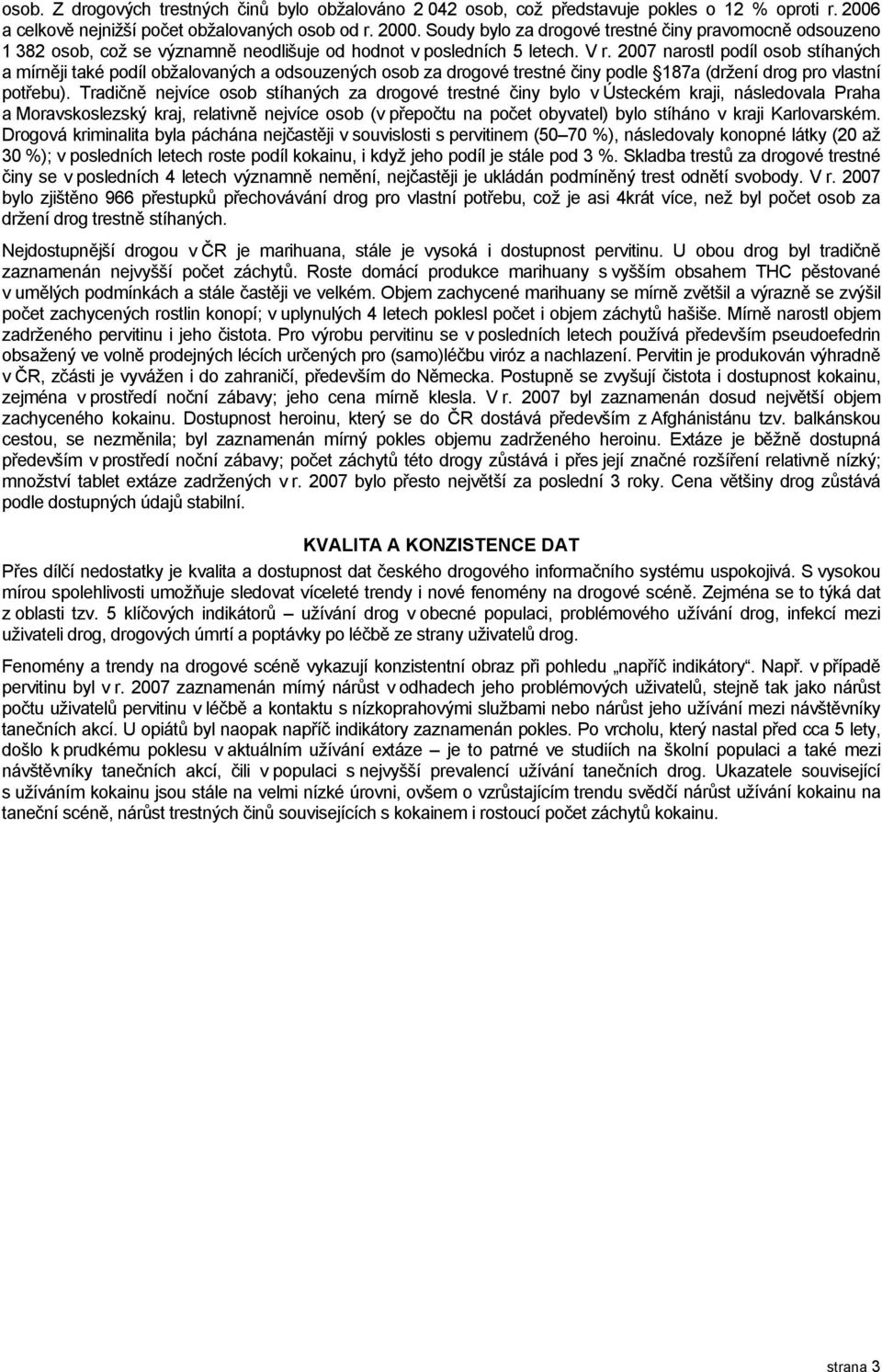 2007 narostl podíl osob stíhaných a mírněji také podíl obžalovaných a odsouzených osob za drogové trestné činy podle 187a (držení drog pro vlastní potřebu).