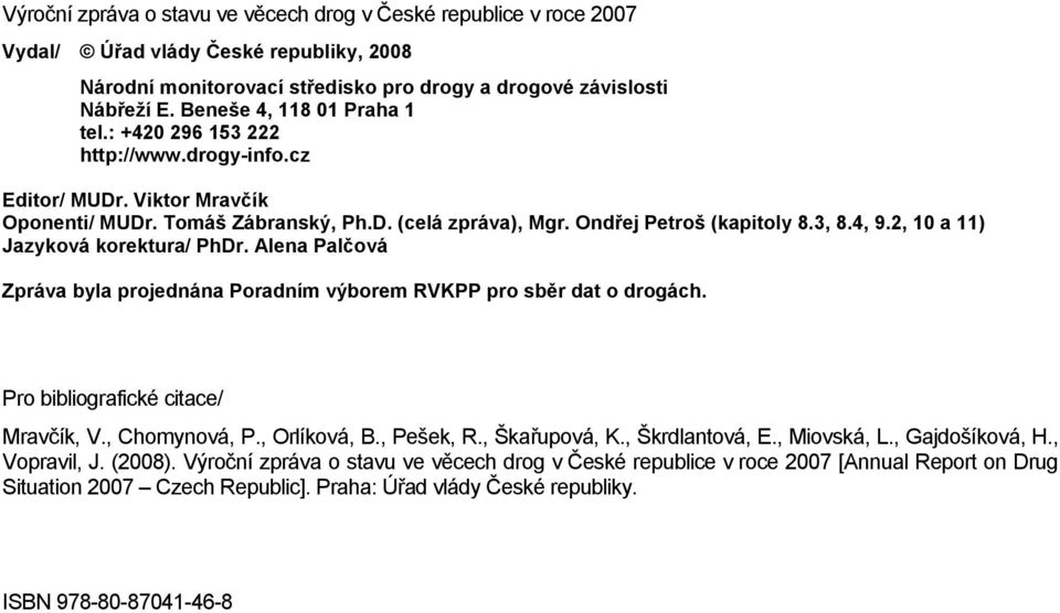 2, 10 a 11) Jazyková korektura/ PhDr. Alena Palčová Zpráva byla projednána Poradním výborem RVKPP pro sběr dat o drogách. Pro bibliografické citace/ Mravčík, V., Chomynová, P., Orlíková, B., Pešek, R.