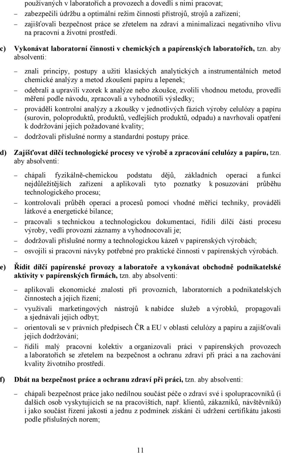 aby absolventi: znali principy, postupy a užití klasických analytických a instrumentálních metod chemické analýzy a metod zkoušení papíru a lepenek; odebrali a upravili vzorek k analýze nebo zkoušce,