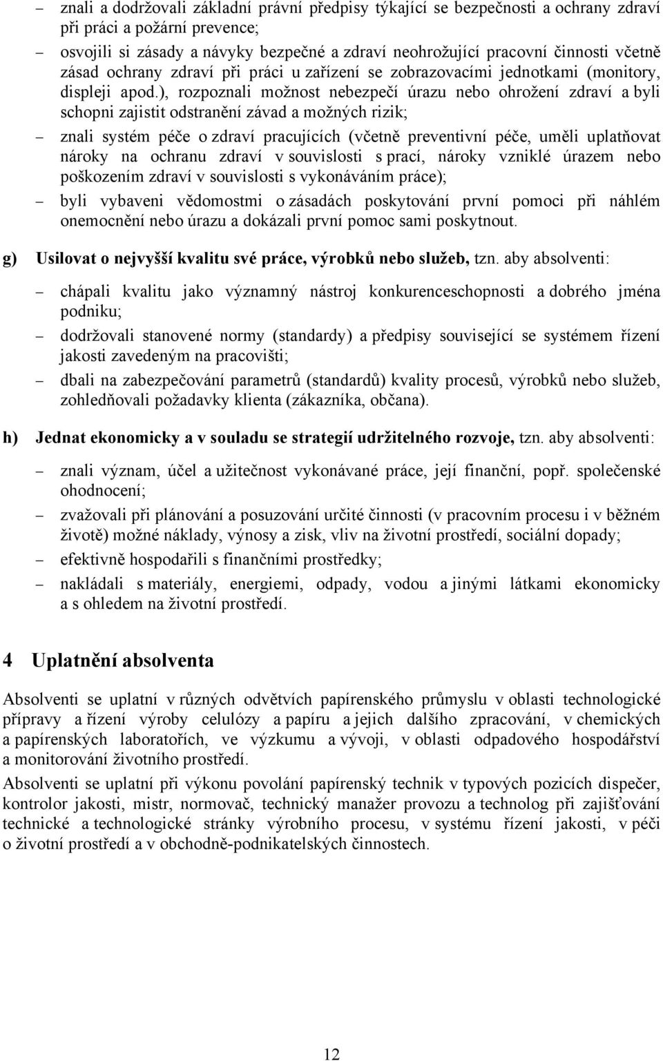 ), rozpoznali možnost nebezpečí úrazu nebo ohrožení zdraví a byli schopni zajistit odstranění závad a možných rizik; znali systém péče o zdraví pracujících (včetně preventivní péče, uměli uplatňovat