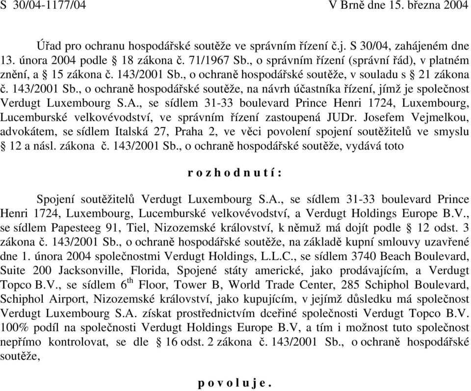 A., se sídlem 31-33 boulevard Prince Henri 1724, Luxembourg, Lucemburské velkovévodství, ve správním řízení zastoupená JUDr.