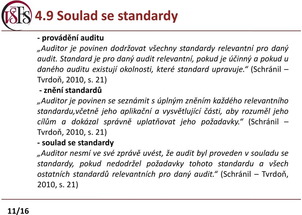 21) - znění standardů Auditor je povinen se seznámit s úplným zněním každého relevantního standardu,včetně jeho aplikační a vysvětlující části, aby rozuměl jeho cílům a dokázal správně