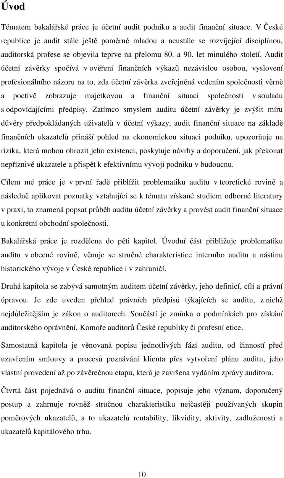 Audit účetní závěrky spočívá v ověření finančních výkazů nezávislou osobou, vyslovení profesionálního názoru na to, zda účetní závěrka zveřejněná vedením společnosti věrně a poctivě zobrazuje