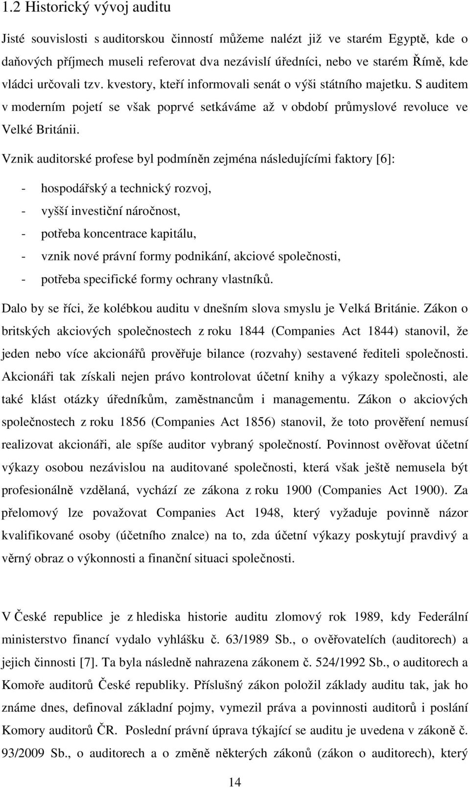 Vznik auditorské profese byl podmíněn zejména následujícími faktory [6]: - hospodářský a technický rozvoj, - vyšší investiční náročnost, - potřeba koncentrace kapitálu, - vznik nové právní formy