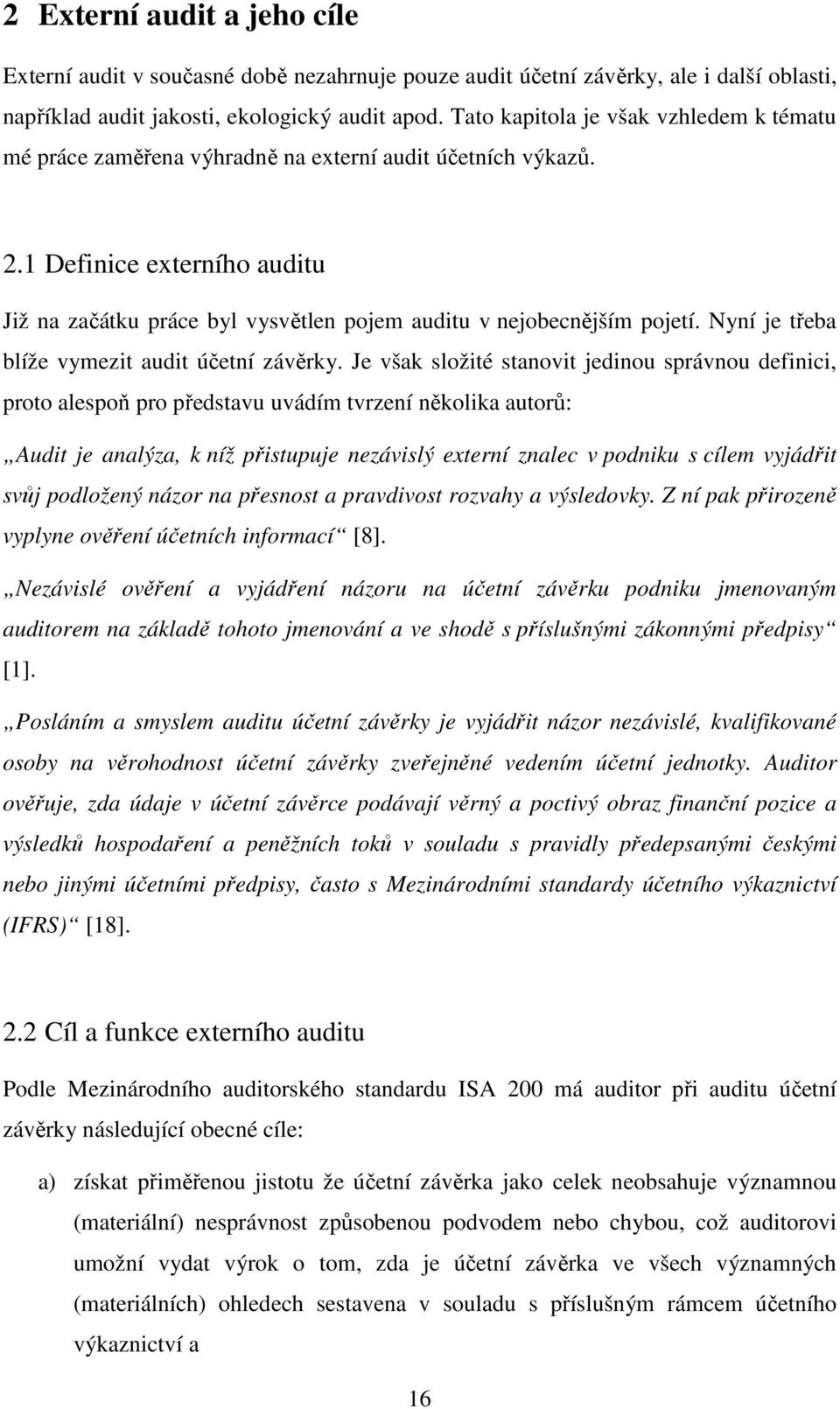 1 Definice externího auditu Již na začátku práce byl vysvětlen pojem auditu v nejobecnějším pojetí. Nyní je třeba blíže vymezit audit účetní závěrky.