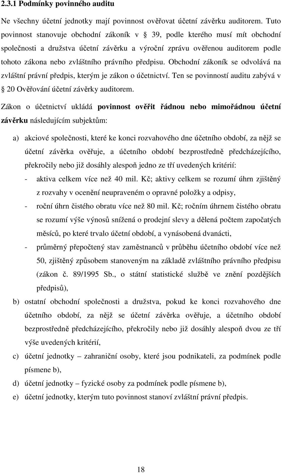 předpisu. Obchodní zákoník se odvolává na zvláštní právní předpis, kterým je zákon o účetnictví. Ten se povinností auditu zabývá v 20 Ověřování účetní závěrky auditorem.