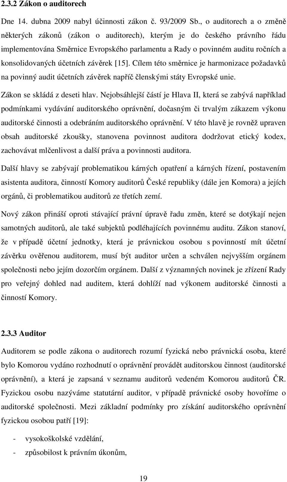 účetních závěrek [15]. Cílem této směrnice je harmonizace požadavků na povinný audit účetních závěrek napříč členskými státy Evropské unie. Zákon se skládá z deseti hlav.