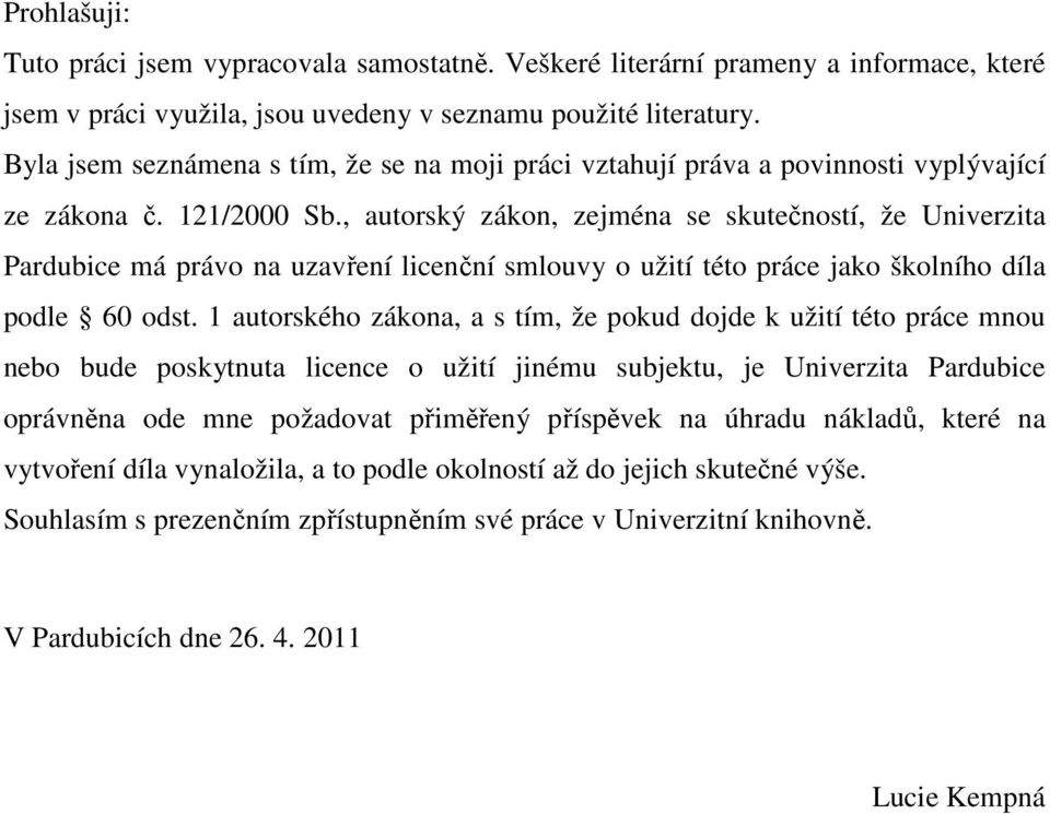 , autorský zákon, zejména se skutečností, že Univerzita Pardubice má právo na uzavření licenční smlouvy o užití této práce jako školního díla podle 60 odst.