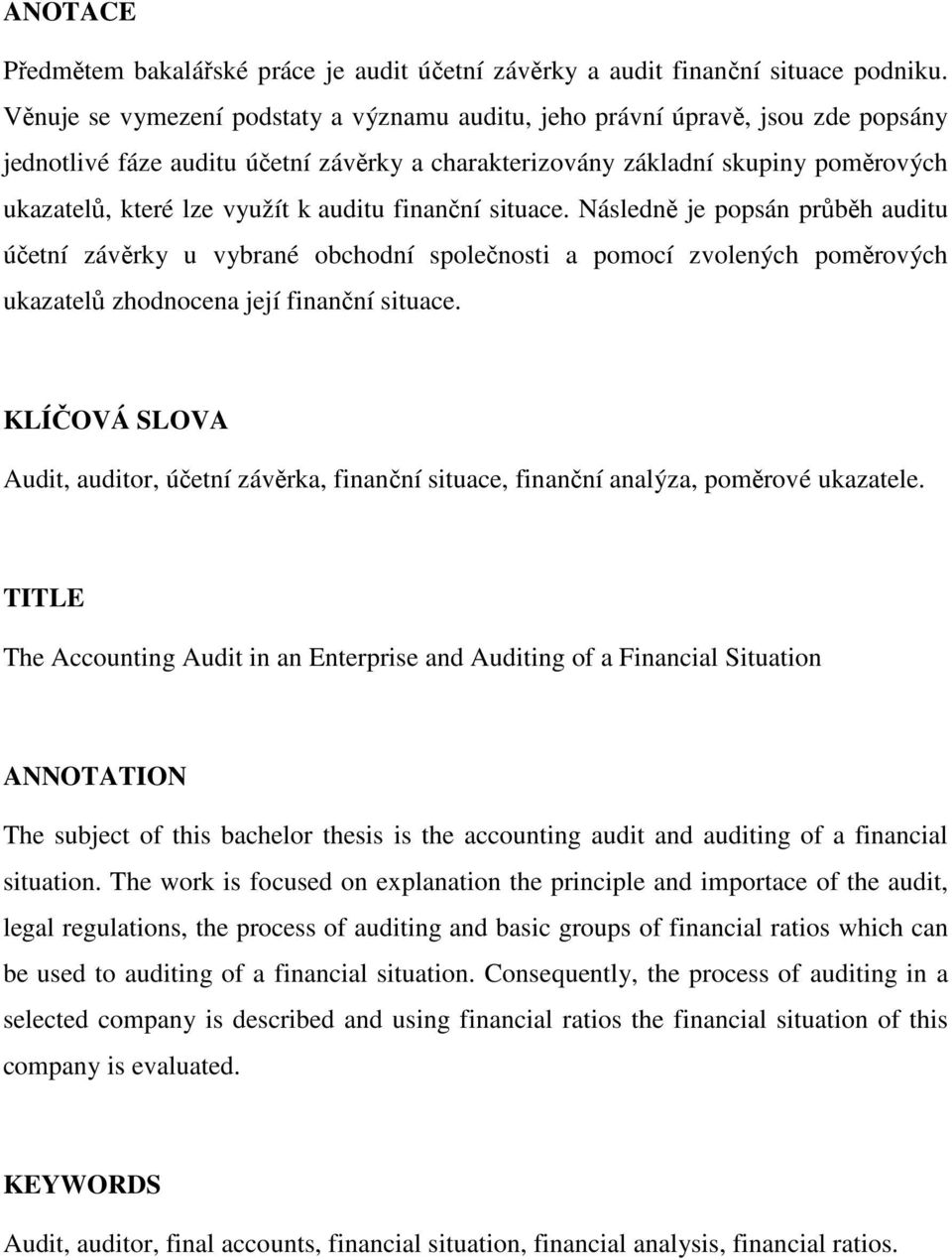 auditu finanční situace. Následně je popsán průběh auditu účetní závěrky u vybrané obchodní společnosti a pomocí zvolených poměrových ukazatelů zhodnocena její finanční situace.