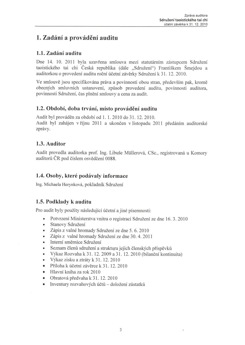 becných smluvních ustanvení, způsb prvedení auditu, pvinnsti auditra, pvinnsti SdruŽení, čas plnění smluq, a cena za audit' 12 bdbí, dba trvání, míst prvádění auditu Audit byl prváděn za bdbí d 1 1