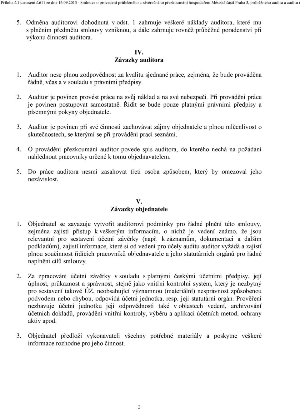 Auditor je povinen provést práce na svůj náklad a na své nebezpečí. Při provádění práce je povinen postupovat samostatně. Řídit se bude pouze platnými právními předpisy a písemnými pokyny objednatele.