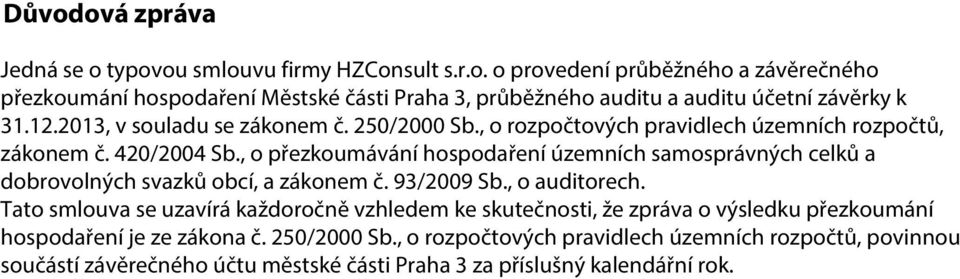 , o přezkoumávání hospodaření územních samosprávných celků a dobrovolných svazků obcí, a zákonem č. 93/2009 Sb., o auditorech.