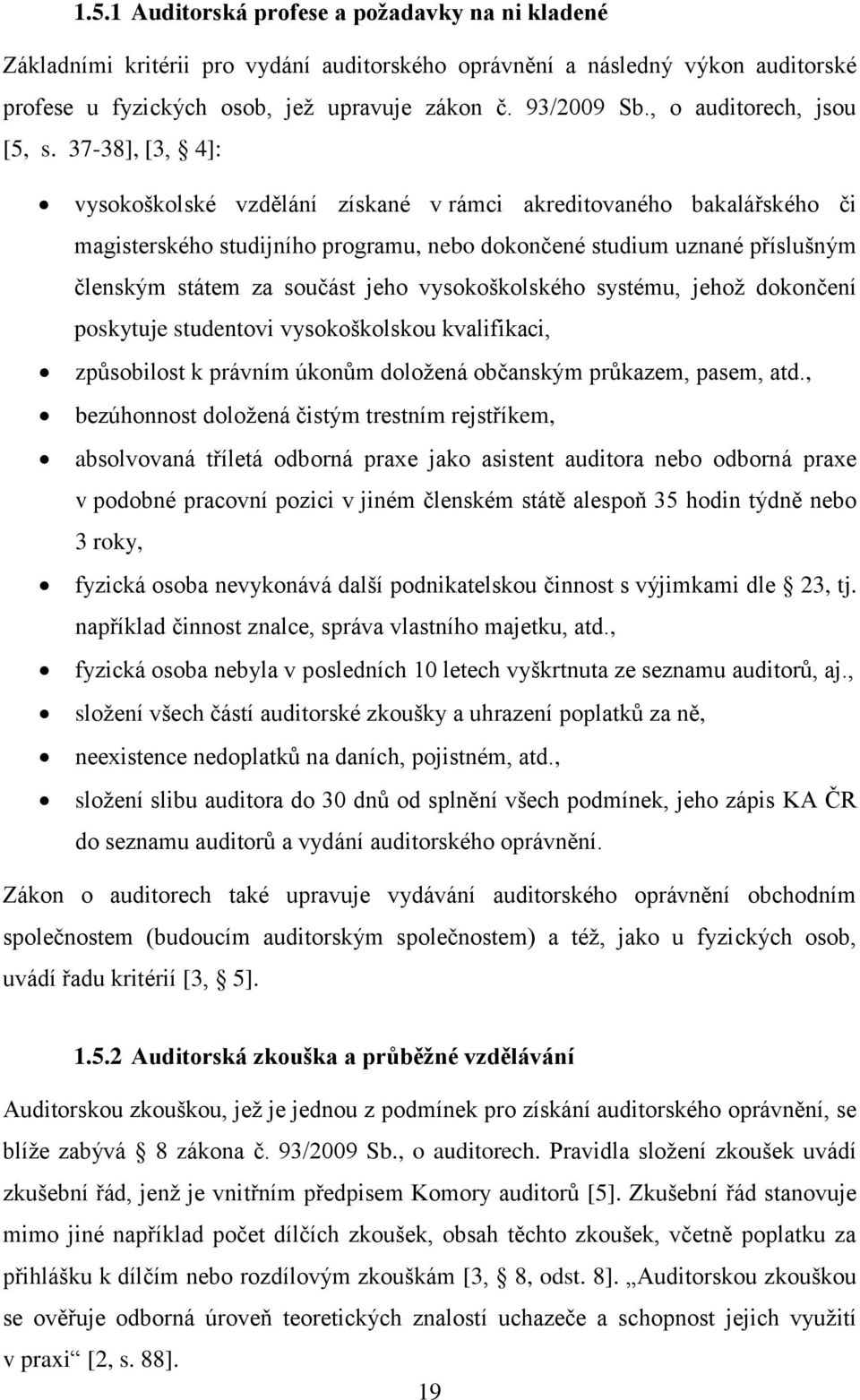 37-38], [3, 4]: vysokoškolské vzdělání získané v rámci akreditovaného bakalářského či magisterského studijního programu, nebo dokončené studium uznané příslušným členským státem za součást jeho