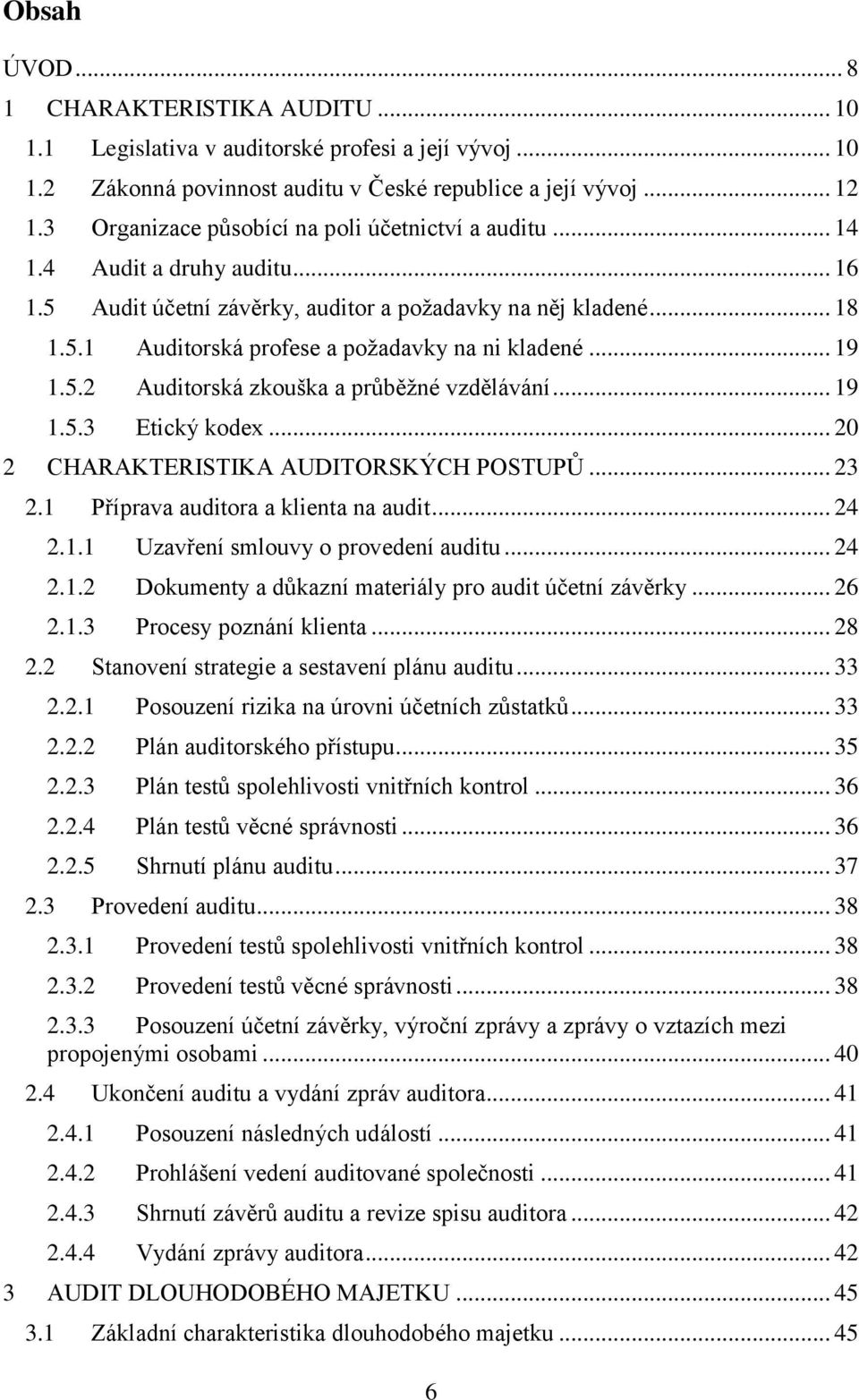 .. 19 1.5.2 Auditorská zkouška a průběžné vzdělávání... 19 1.5.3 Etický kodex... 20 2 CHARAKTERISTIKA AUDITORSKÝCH POSTUPŮ... 23 2.1 Příprava auditora a klienta na audit... 24 2.1.1 Uzavření smlouvy o provedení auditu.