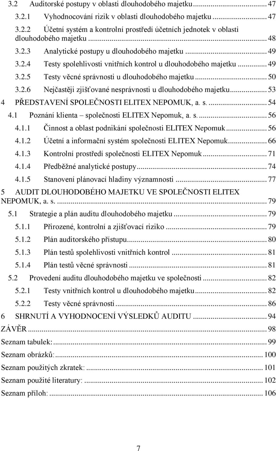 .. 53 4 PŘEDSTAVENÍ SPOLEČNOSTI ELITEX NEPOMUK, a. s.... 54 4.1 Poznání klienta společnosti ELITEX Nepomuk, a. s.... 56 4.1.1 Činnost a oblast podnikání společnosti ELITEX Nepomuk... 56 4.1.2 Účetní a informační systém společnosti ELITEX Nepomuk.