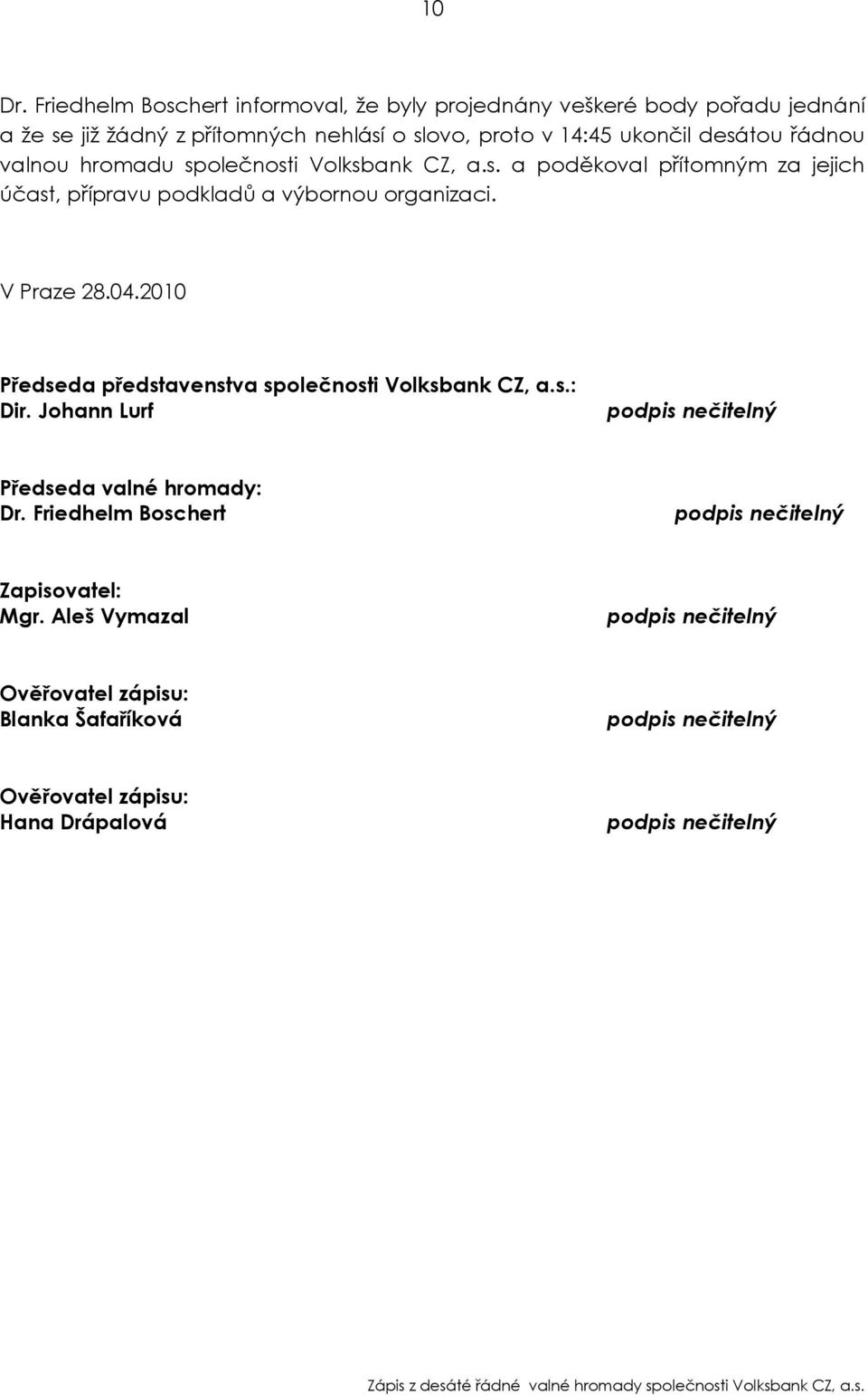 řádnou valnou hromadu společnosti Volksbank CZ, a.s. a poděkoval přítomným za jejich účast, přípravu podkladů a výbornou organizaci. V Praze 28.04.