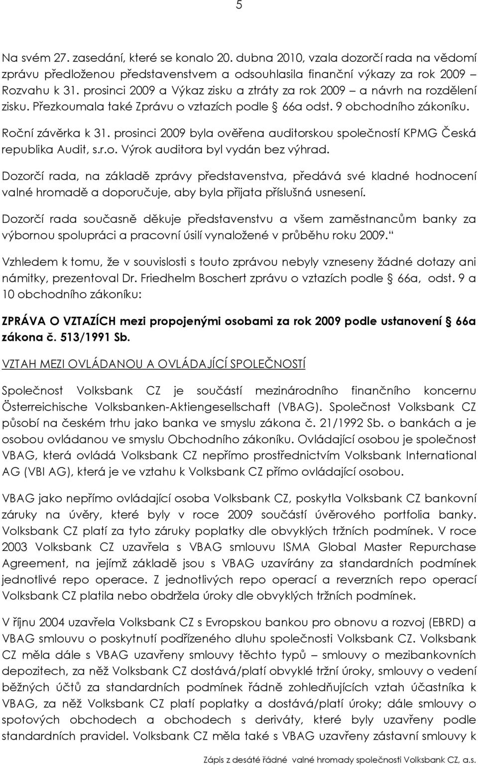 prosinci 2009 byla ověřena auditorskou společností KPMG Česká republika Audit, s.r.o. Výrok auditora byl vydán bez výhrad.