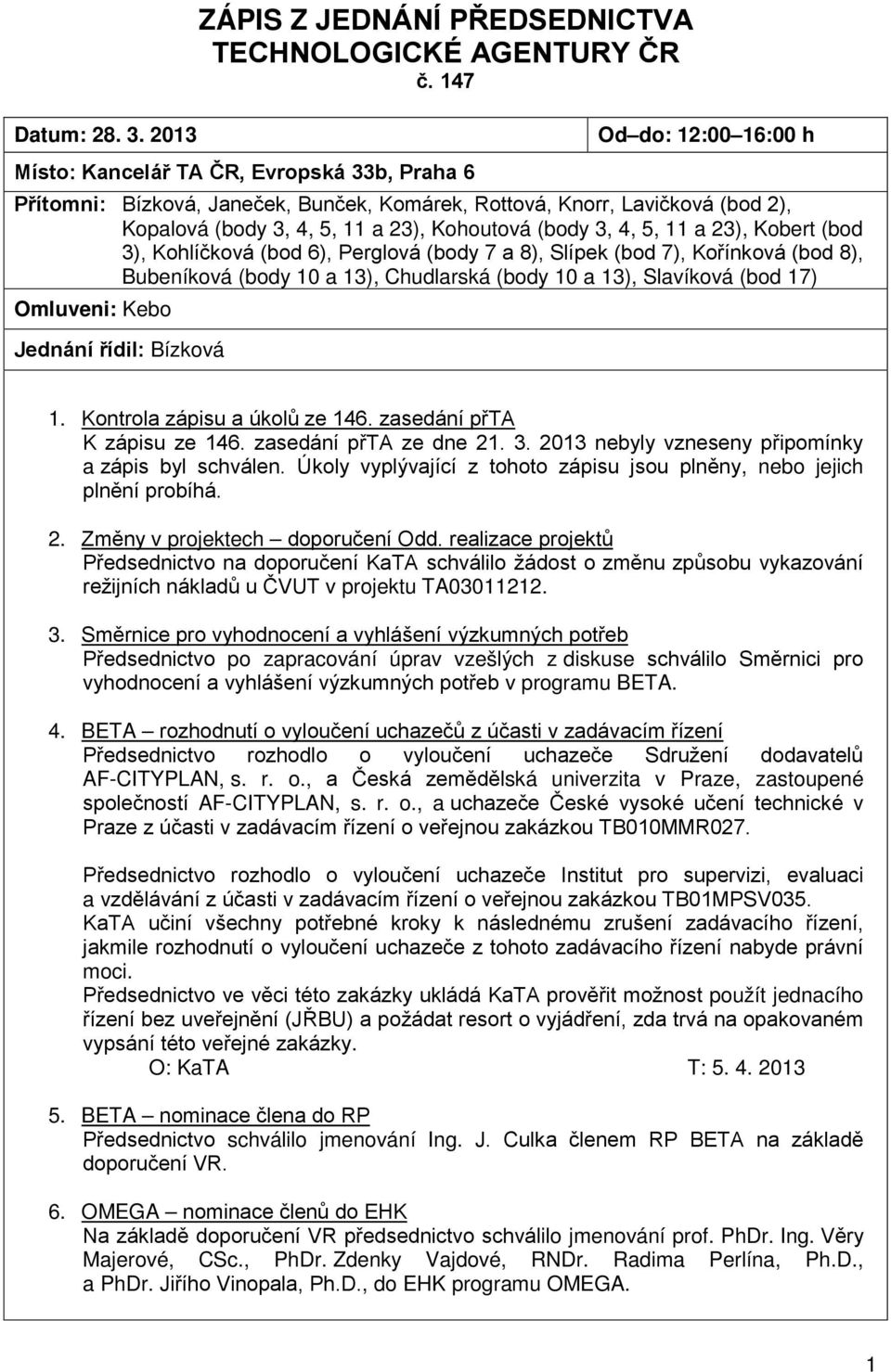 3, 4, 5, 11 a 23), Kobert (bod 3), Kohlíčková (bod 6), Perglová (body 7 a 8), Slípek (bod 7), Kořínková (bod 8), Bubeníková (body 10 a 13), Chudlarská (body 10 a 13), Slavíková (bod 17) Omluveni: