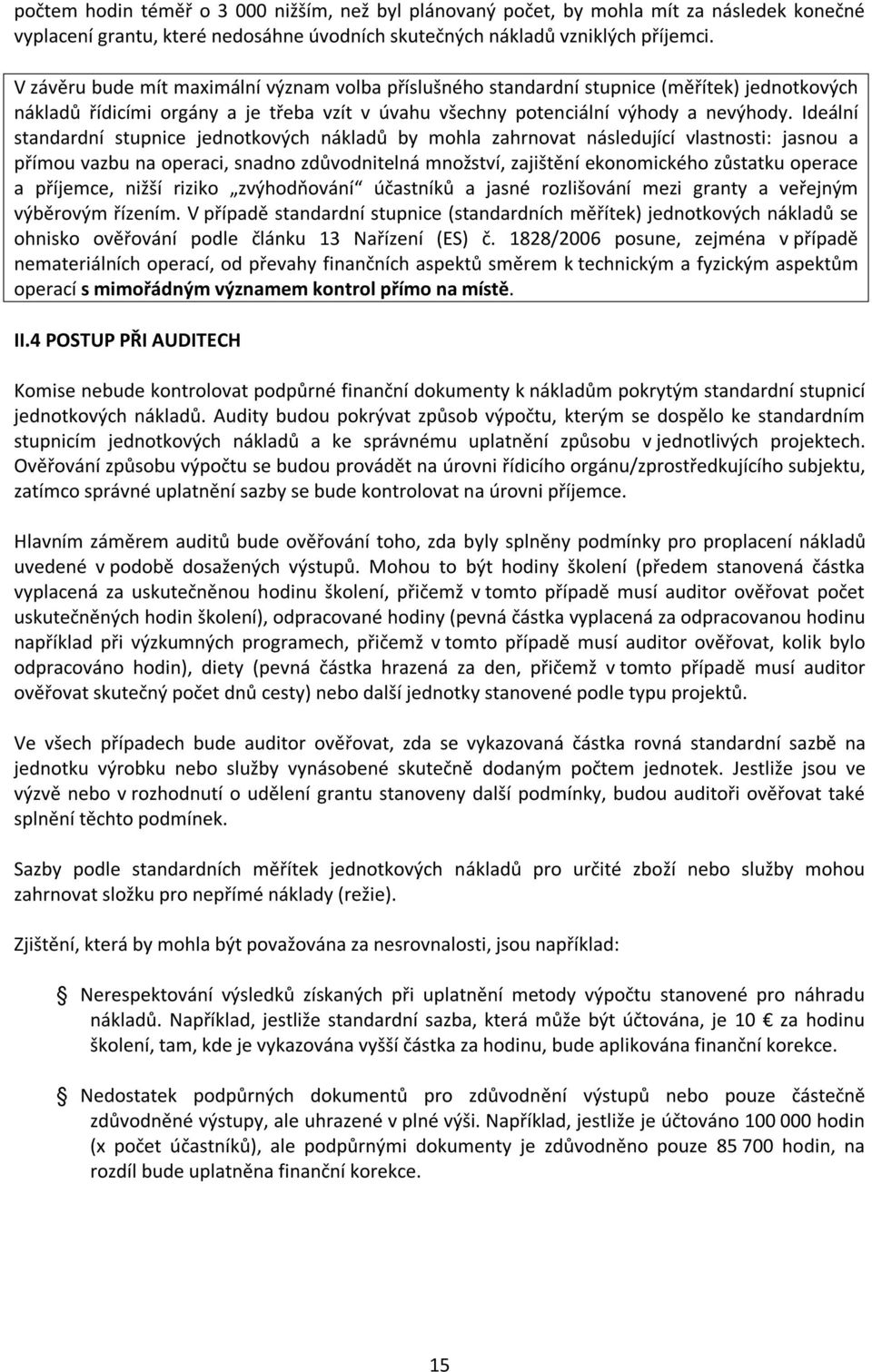 Ideální standardní stupnice jednotkových nákladů by mohla zahrnovat následující vlastnosti: jasnou a přímou vazbu na operaci, snadno zdůvodnitelná množství, zajištění ekonomického zůstatku operace a