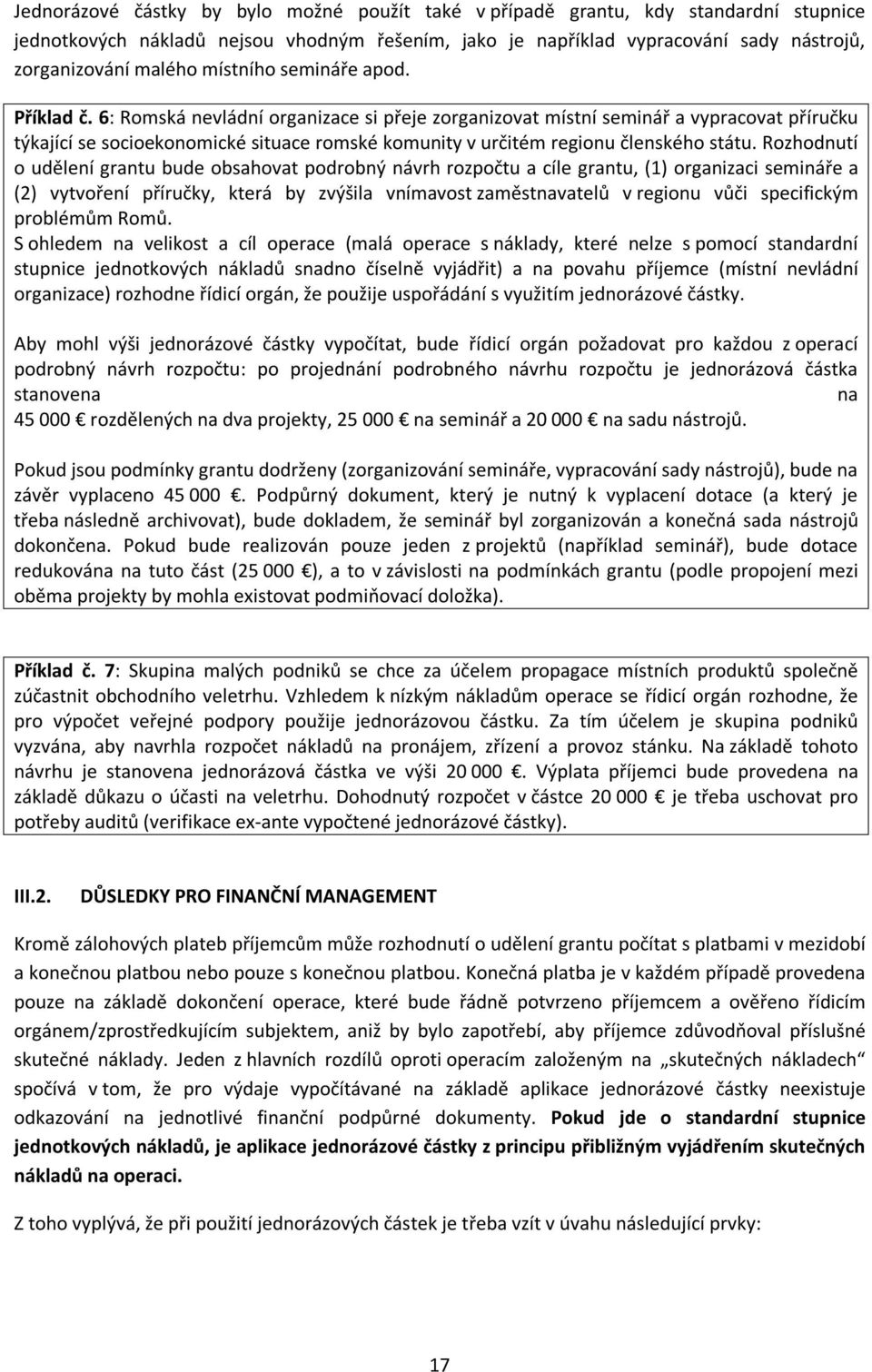 6: Romská nevládní organizace si přeje zorganizovat místní seminář a vypracovat příručku týkající se socioekonomické situace romské komunity v určitém regionu členského státu.