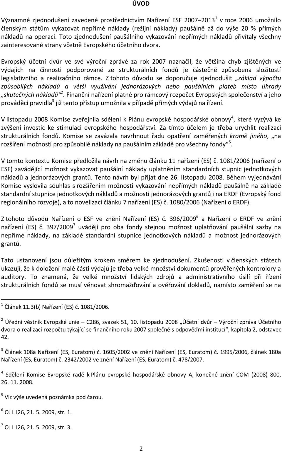 Evropský účetní dvůr ve své výroční zprávě za rok 2007 naznačil, že většina chyb zjištěných ve výdajích na činnosti podporované ze strukturálních fondů je částečně způsobena složitostí legislativního