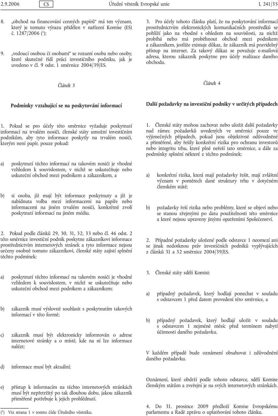 Pro účely tohoto článku platí, že na poskytování informací prostřednictvím elektronických komunikačních prostředků se pohlíží jako na vhodné s ohledem na souvislosti, za nichž probíhá nebo má