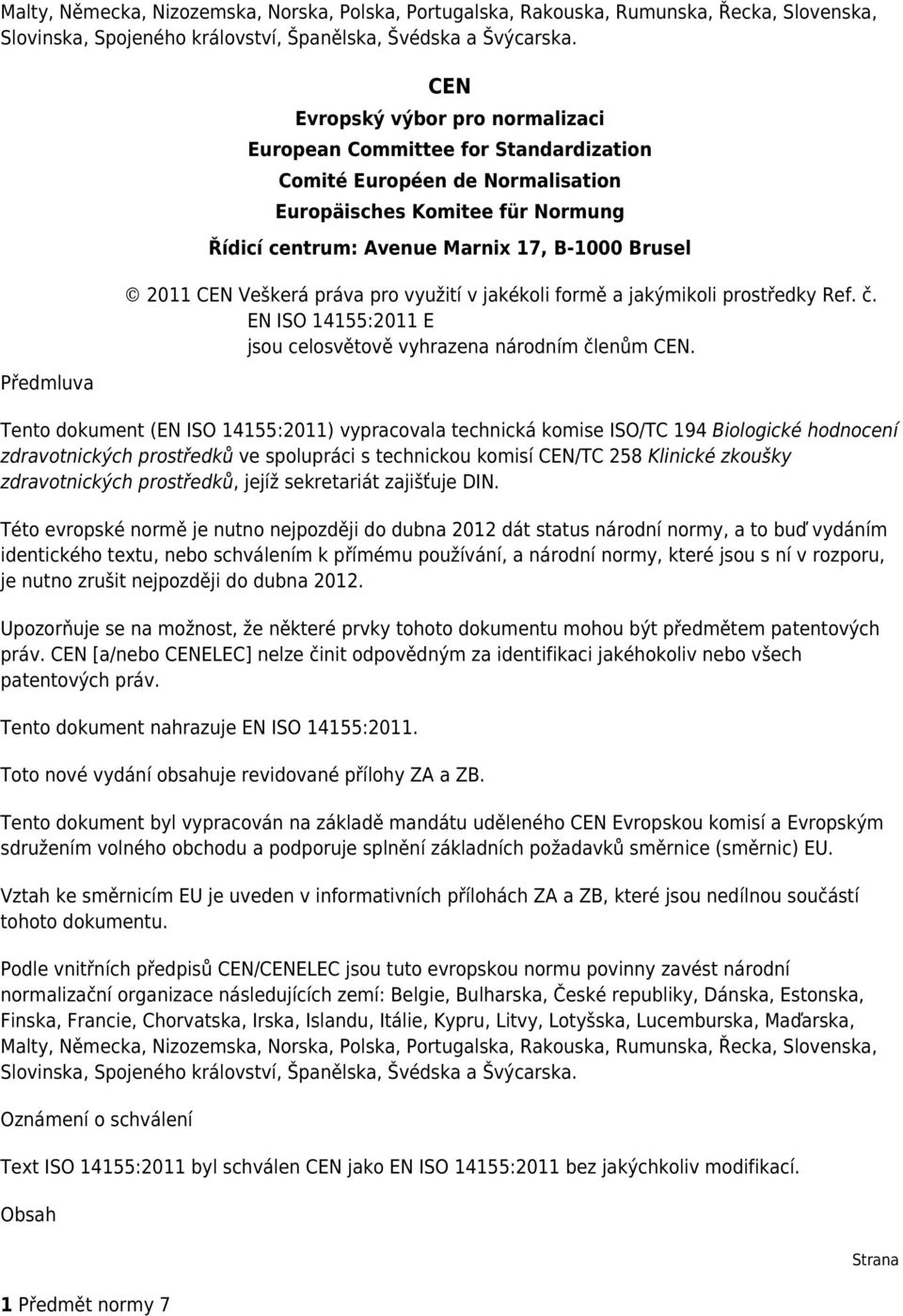 2011 CEN Veškerá práva pro využití v jakékoli formě a jakýmikoli prostředky Ref. č. EN ISO 14155:2011 E jsou celosvětově vyhrazena národním členům CEN.