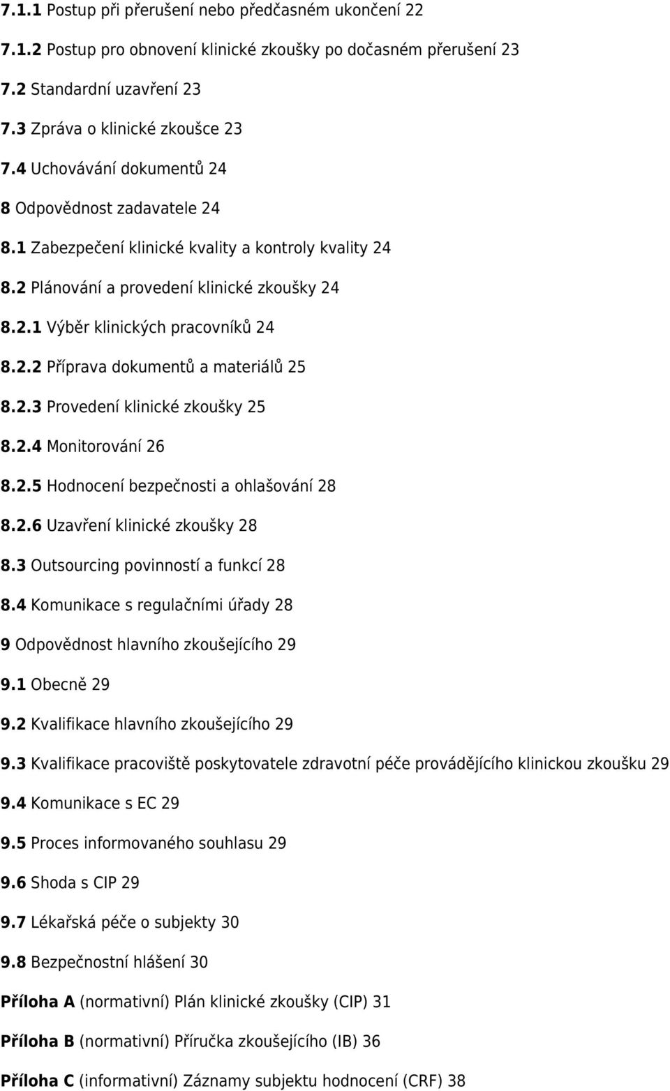 2.3 Provedení klinické zkoušky 25 8.2.4 Monitorování 26 8.2.5 Hodnocení bezpečnosti a ohlašování 28 8.2.6 Uzavření klinické zkoušky 28 8.3 Outsourcing povinností a funkcí 28 8.